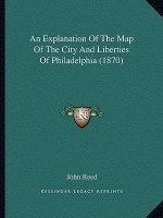 An Explanation of the Map of the City and Liberties of Philadelphia (1870)