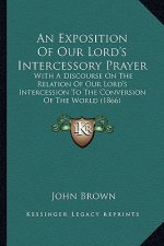 An Exposition of Our Lord's Intercessory Prayer: With a Discourse on the Relation of Our Lord's Intercession to the Conversion of the World (1866)