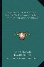 An Exposition of the Epistle of the Apostle Paul to the Hebrews V1 (1862)