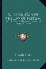 An Exposition of the Law of Baptism: As It Regards the Mode and the Subjects (1846)