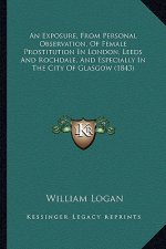 An Exposure, from Personal Observation, of Female Prostitution in London, Leeds and Rochdale, and Especially in the City of Glasgow (1843)