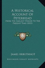 A Historical Account Of Peterhead: From The Earliest Period To The Present Time (1815)