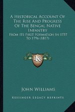 A Historical Account of the Rise and Progress of the Bengal Native Infantry: From Its First Formation in 1757 to 1796 (1817)