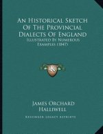 An Historical Sketch Of The Provincial Dialects Of England: Illustrated By Numerous Examples (1847)