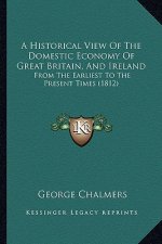 A Historical View of the Domestic Economy of Great Britain, and Ireland: From the Earliest to the Present Times (1812)