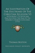 An Illustration of the Doctrines of the Christian Religion V3: With Respect to Faith and Practice Upon the Plan of the Assembly's Shorter Catechism (1