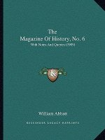 The Magazine Of History, No. 6: With Notes And Queries (1909)