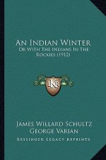 An Indian Winter: Or with the Indians in the Rockies (1912)