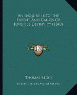 An Inquiry Into the Extent and Causes of Juvenile Depravity (1849)