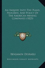 An Inquiry Into the Plans, Progress, and Policy of the American Mining Companies (1825)