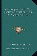 An Inquiry Into The Rights Of The Guildry Of Aberdeen (1834)