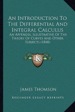 An Introduction to the Differential and Integral Calculus: An Appendix, Illustrative of the Theory of Curves and Other Subjects (1848)