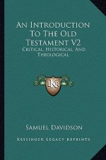 An Introduction to the Old Testament V2: Critical, Historical, and Theological: Containing a (1862)