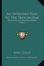 An Introduction to the Trochilidae: Or Family of Hummingbirds (1861)