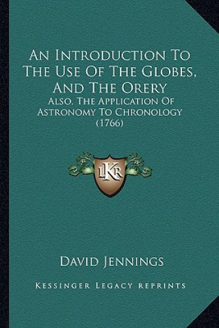 An Introduction to the Use of the Globes, and the Orery: Also, the Application of Astronomy to Chronology (1766)