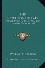 The Rebellion Of 1745: An Old Story Re-Told From The Newcastle Courant (1881)