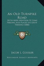 An Old Turnpike Road: With Mere Mention of Some Persons and Places Incident Thereto (1888)