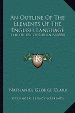 An Outline of the Elements of the English Language: For the Use of Students (1888)