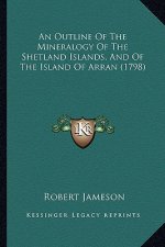 An Outline of the Mineralogy of the Shetland Islands, and of the Island of Arran (1798)