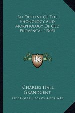 An Outline of the Phonology and Morphology of Old Provencal (1905)