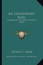 An Uncrowned King: A Romance of High Politics (1896)