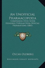 An Unofficial Pharmacopoeia: Comprising Over Seven Hundred Popular Non-Official Preparations (1881)
