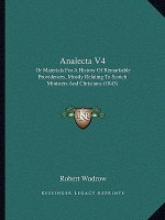 Analecta V4: Or Materials For A History Of Remarkable Providences, Mostly Relating To Scotch Ministers And Christians (1843)