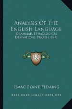 Analysis of the English Language: Grammar, Etymological Derivations, Praxis (1875)