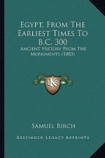 Egypt, From The Earliest Times To B.C. 300: Ancient History From The Monuments (1883)