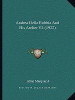 Andrea Della Robbia and His Atelier V2 (1922)