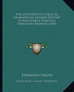 Anecdota Helvetica Quae Ad Grammaticam Latinam Spectant Ex Bibliothecis Turicensi Einsidlensi Bernensi (1870)