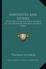 Anecdotes And Stories: Including The Platform Sayings Of The Reverend Thomas Guthrie (1866)