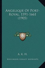 Angelique Of Port-Royal, 1591-1661 (1905)