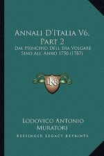 Annali D'Italia V6, Part 2: Dal Principio Dell Era Volgare Sino All' Anno 1750 (1787)