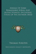 Annals of Some Remarkable Aerial and Alpine Voyages, Including Those of the Author (1832)