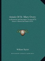 Annals of St. Mary Overy: An Historical and Descriptive Account of St. Savior's Church and Parish (1833)