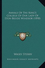 Annals of the King's College of Our Lady of Eton Beside Windsor (1898)