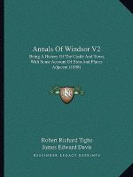 Annals Of Windsor V2: Being A History Of The Castle And Town, With Some Account Of Eton And Places Adjacent (1858)