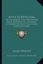 Anti-Scepticism: Or an Inquiry Into the Nature and Philosophy of Language, as Connected with the Sacred Scriptures (1827)