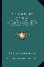 Anti-Slavery Manual: Containing a Collection of Facts and Arguments on American Slavery (1837)