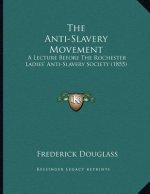 The Anti-Slavery Movement: A Lecture Before The Rochester Ladies' Anti-Slavery Society (1855)
