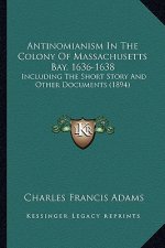 Antinomianism In The Colony Of Massachusetts Bay, 1636-1638: Including The Short Story And Other Documents (1894)
