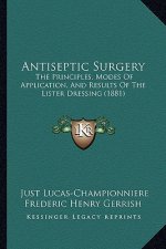 Antiseptic Surgery: The Principles, Modes of Application, and Results of the Lister Dressing (1881)