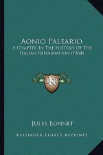 Aonio Paleario: A Chapter In The History Of The Italian Reformation (1864)