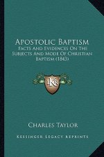 Apostolic Baptism: Facts and Evidences on the Subjects and Mode of Christian Baptism (1843)