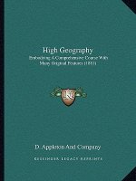 High Geography: Embodying a Comprehensive Course with Many Original Features (1881)