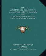 The Archaeological Review V4, August 1889 to January 1890: A Journal of Historic and Prehistoric Antiquities (1890)