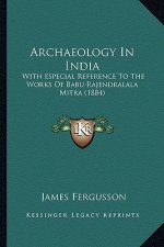 Archaeology in India: With Especial Reference to the Works of Babu Rajendralala Mitra (1884)