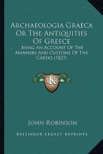 Archaeologia Graeca or the Antiquities of Greece: Being an Account of the Manners and Customs of the Greeks (1827)