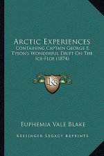 Arctic Experiences: Containing Captain George E. Tyson's Wonderful Drift on the Ice-Floe (1874)